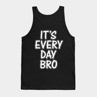 It's Every Day Bro Tank Top